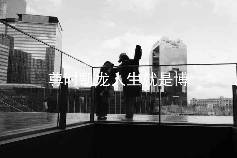 尊时凯龙人生就是博